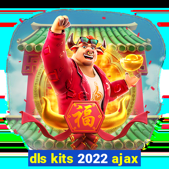 dls kits 2022 ajax